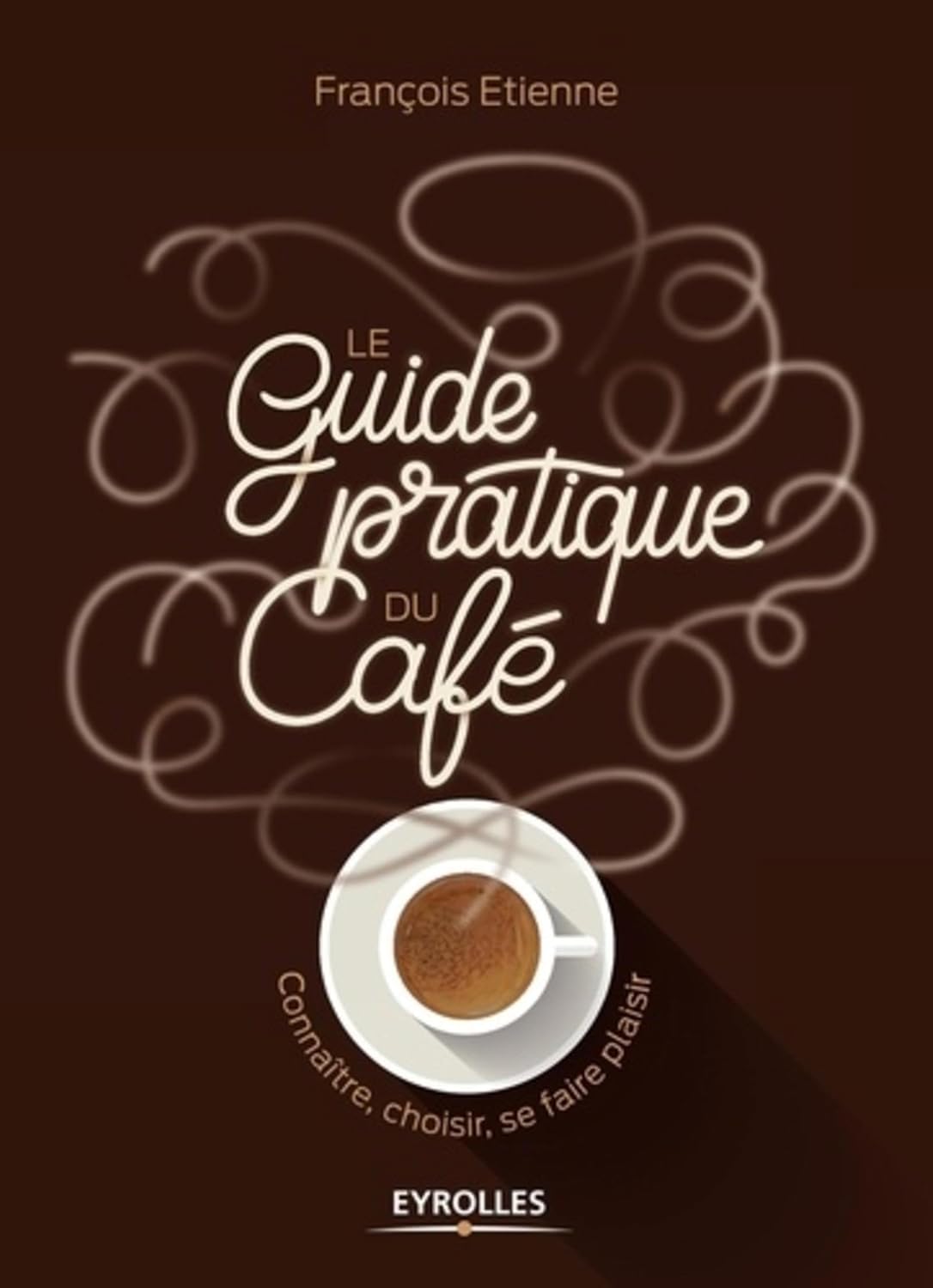 Le guide pratique du café: Connaître, choisir, se faire plaisir